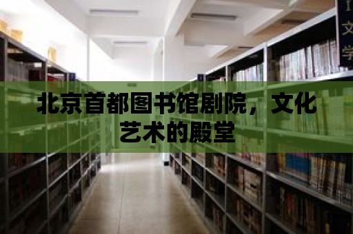 北京首都圖書館劇院，文化藝術的殿堂