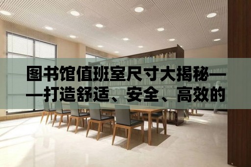 圖書館值班室尺寸大揭秘——打造舒適、安全、高效的辦公空間