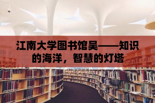 江南大學圖書館吳——知識的海洋，智慧的燈塔