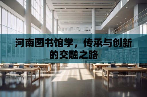 河南圖書館學，傳承與創新的交融之路