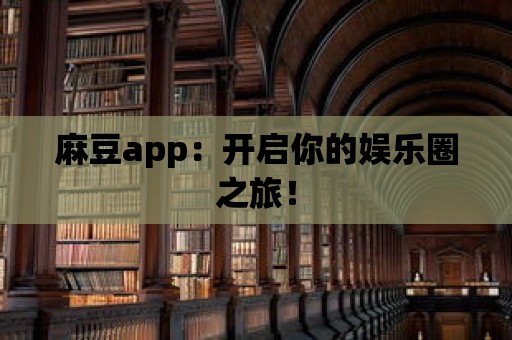 麻豆app：開啟你的娛樂圈之旅！