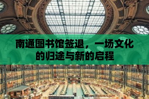 南通圖書館簽退，一場文化的歸途與新的啟程