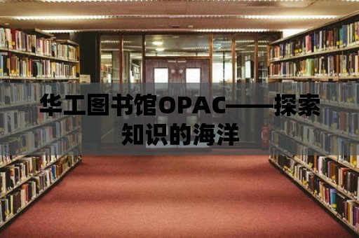 華工圖書館OPAC——探索知識的海洋