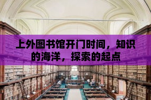 上外圖書館開門時間，知識的海洋，探索的起點