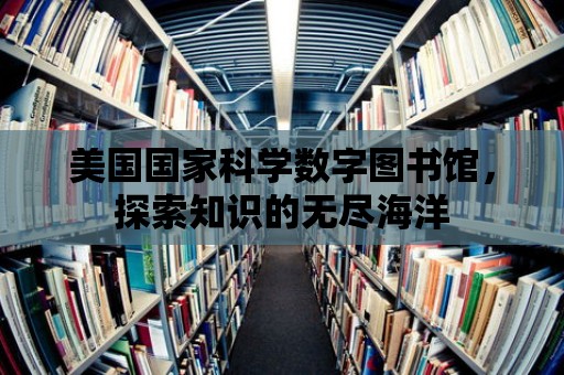 美國國家科學數字圖書館，探索知識的無盡海洋