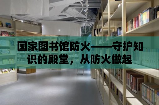 國家圖書館防火——守護知識的殿堂，從防火做起