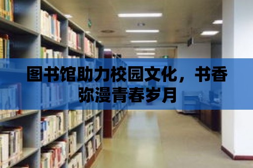 圖書館助力校園文化，書香彌漫青春歲月