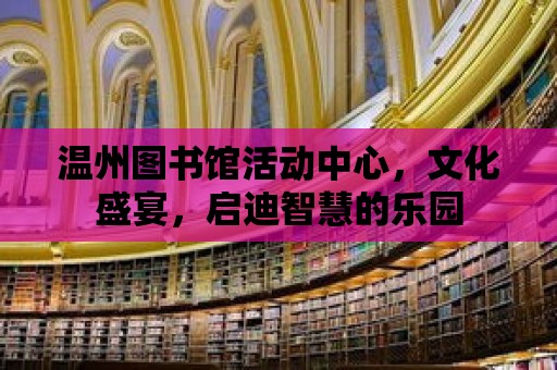 溫州圖書館活動中心，文化盛宴，啟迪智慧的樂園