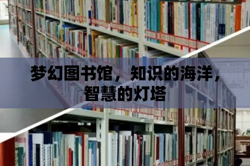 夢幻圖書館，知識的海洋，智慧的燈塔