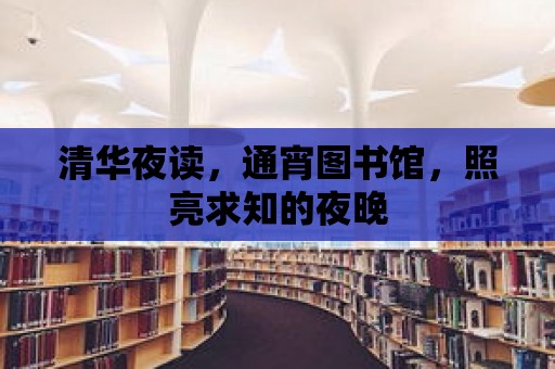 清華夜讀，通宵圖書館，照亮求知的夜晚