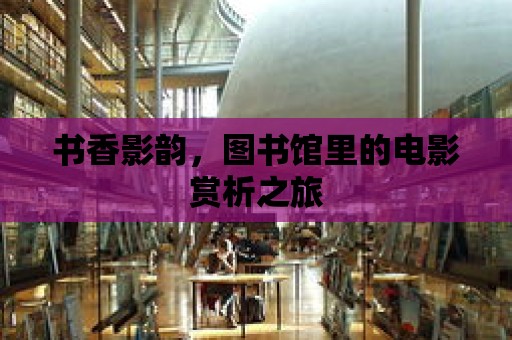 書香影韻，圖書館里的電影賞析之旅