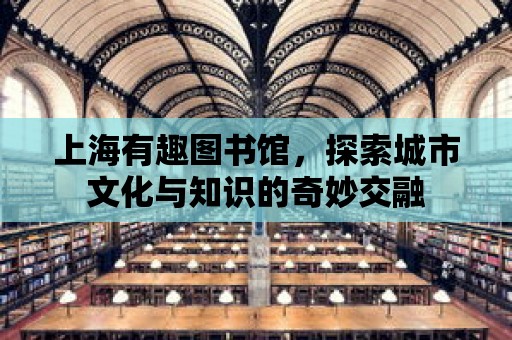 上海有趣圖書館，探索城市文化與知識的奇妙交融