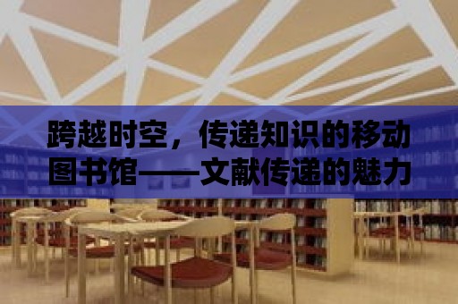 跨越時空，傳遞知識的移動圖書館——文獻傳遞的魅力