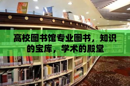 高校圖書館專業圖書，知識的寶庫，學術的殿堂