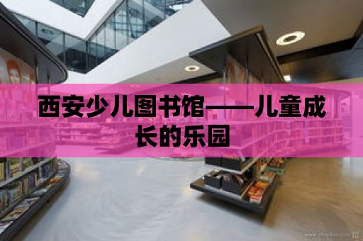 西安少兒圖書館——兒童成長的樂園