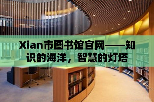 Xian市圖書館官網——知識的海洋，智慧的燈塔