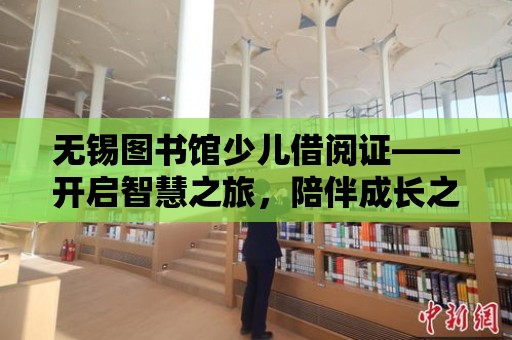 無錫圖書館少兒借閱證——開啟智慧之旅，陪伴成長之路