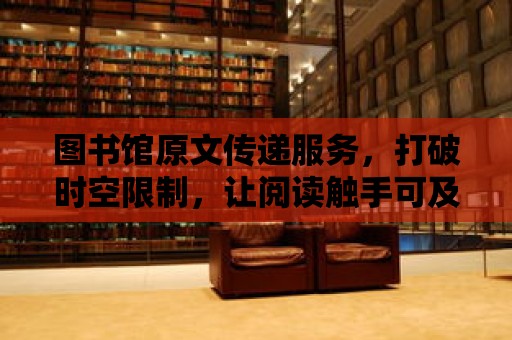 圖書館原文傳遞服務，打破時空限制，讓閱讀觸手可及