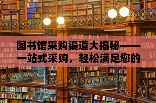 圖書(shū)館采購(gòu)渠道大揭秘——一站式采購(gòu)，輕松滿足您的需求