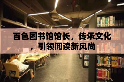 百色圖書館館長，傳承文化，引領閱讀新風尚