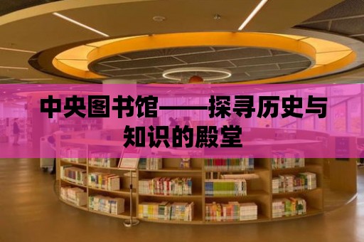 中央圖書館——探尋歷史與知識的殿堂