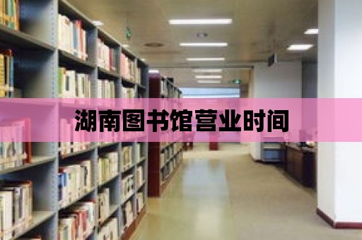 湖南圖書館營業時間