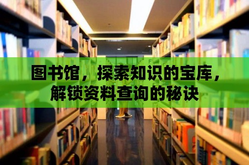 圖書館，探索知識的寶庫，解鎖資料查詢的秘訣