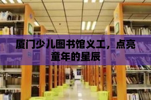 廈門少兒圖書館義工，點亮童年的星辰