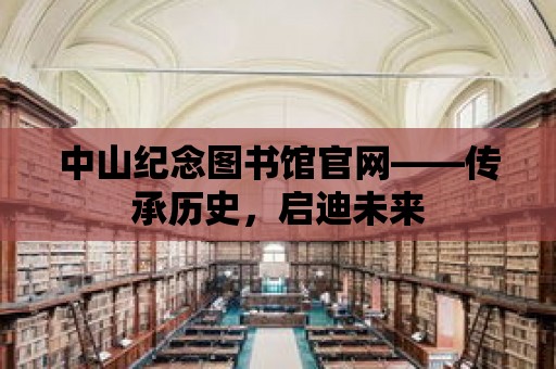 中山紀念圖書館官網——傳承歷史，啟迪未來