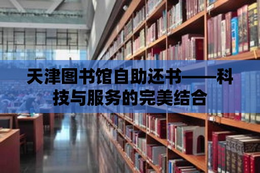 天津圖書館自助還書——科技與服務的完美結合