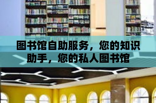 圖書館自助服務，您的知識助手，您的私人圖書館