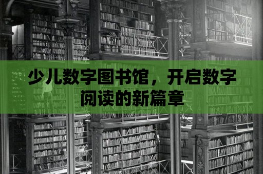 少兒數字圖書館，開啟數字閱讀的新篇章