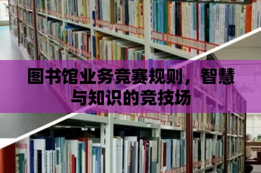 圖書館業務競賽規則，智慧與知識的競技場