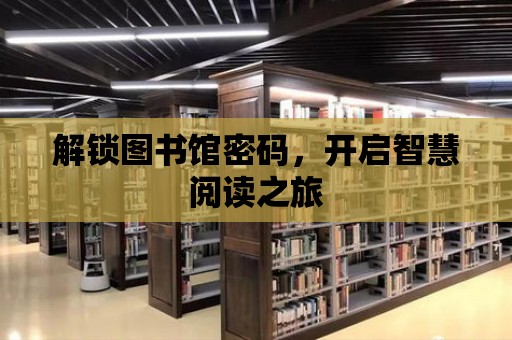 解鎖圖書館密碼，開啟智慧閱讀之旅