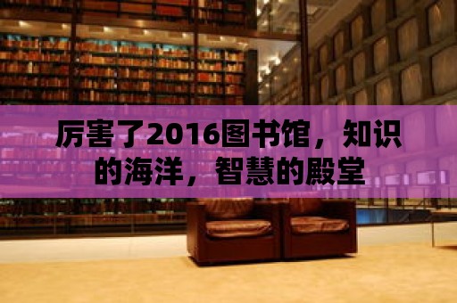 厲害了2016圖書館，知識的海洋，智慧的殿堂