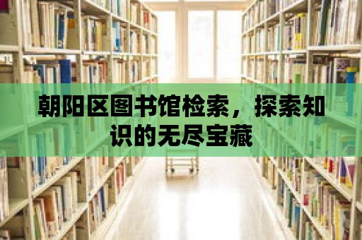 朝陽區(qū)圖書館檢索，探索知識的無盡寶藏