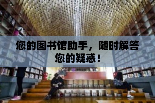 您的圖書館助手，隨時(shí)解答您的疑惑！