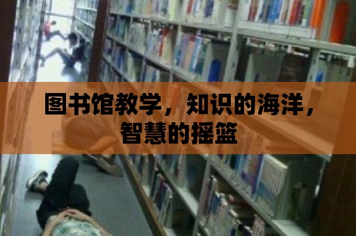 圖書館教學，知識的海洋，智慧的搖籃