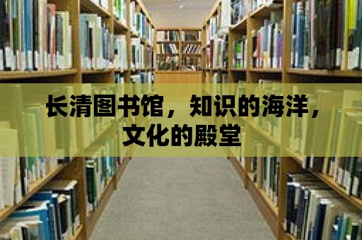 長清圖書館，知識的海洋，文化的殿堂