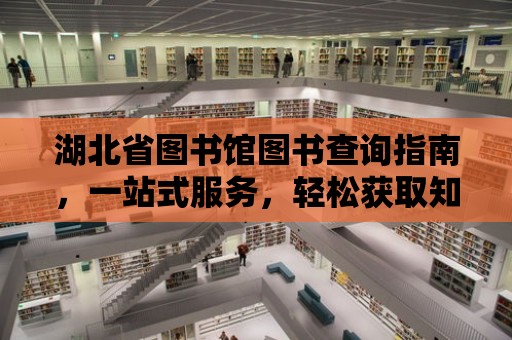 湖北省圖書館圖書查詢指南，一站式服務(wù)，輕松獲取知識(shí)