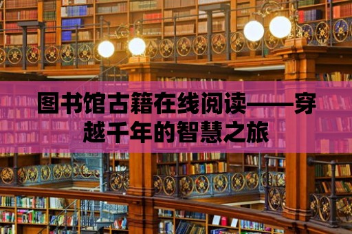 圖書館古籍在線閱讀——穿越千年的智慧之旅