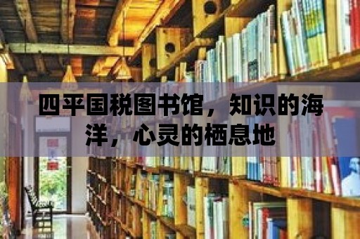 四平國稅圖書館，知識的海洋，心靈的棲息地