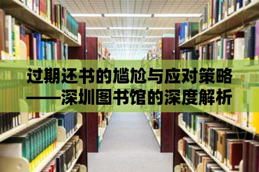 過期還書的尷尬與應對策略——深圳圖書館的深度解析