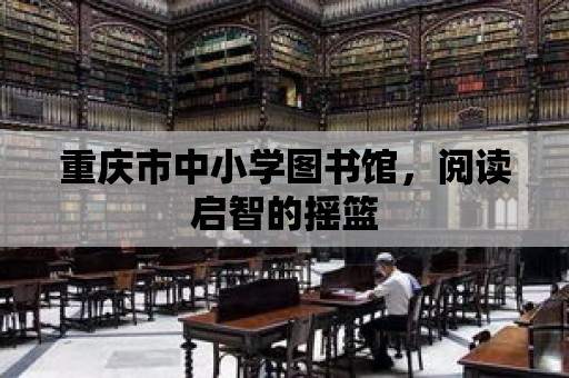 重慶市中小學圖書館，閱讀啟智的搖籃