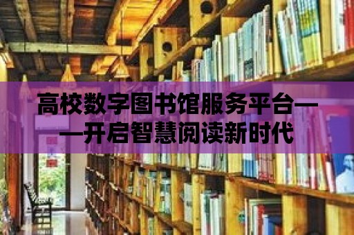 高校數字圖書館服務平臺——開啟智慧閱讀新時代