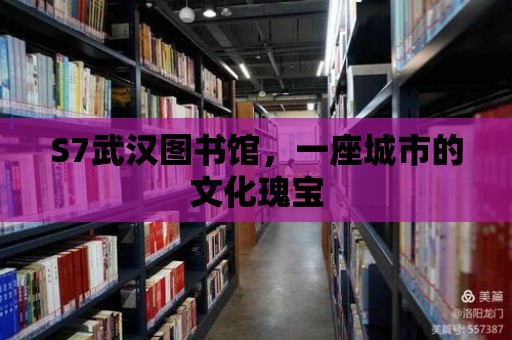 S7武漢圖書館，一座城市的文化瑰寶