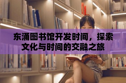 東涌圖書館開發(fā)時(shí)間，探索文化與時(shí)間的交融之旅