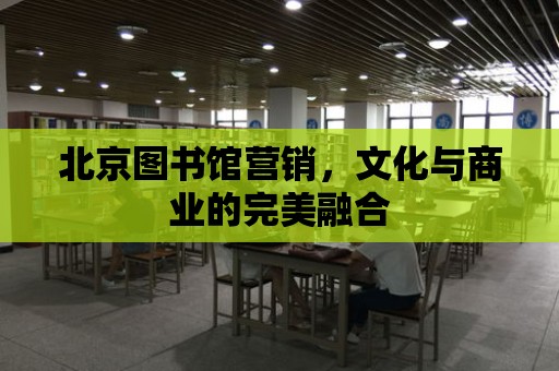 北京圖書館營銷，文化與商業的完美融合