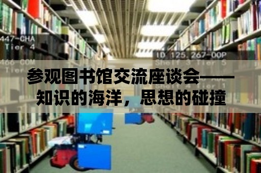 參觀圖書館交流座談會——知識的海洋，思想的碰撞