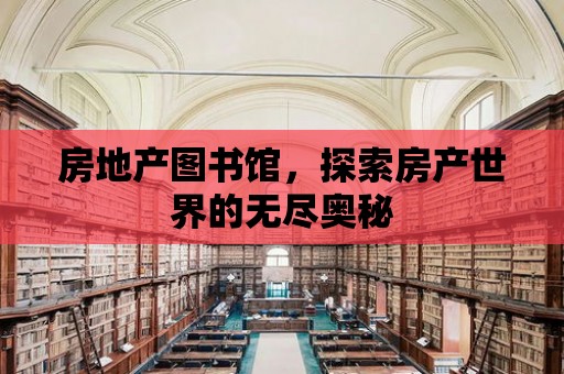 房地產圖書館，探索房產世界的無盡奧秘